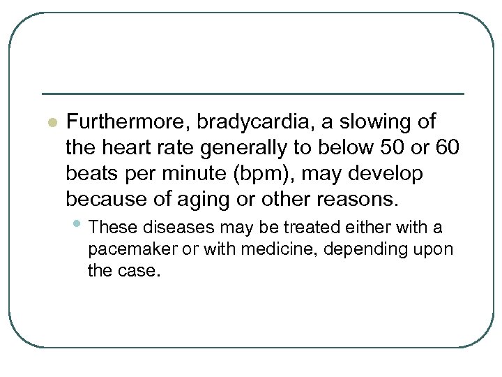 l Furthermore, bradycardia, a slowing of the heart rate generally to below 50 or