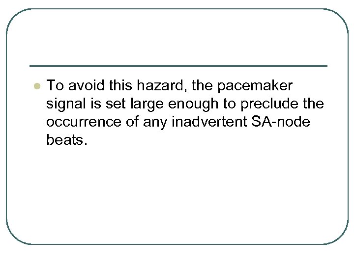 l To avoid this hazard, the pacemaker signal is set large enough to preclude