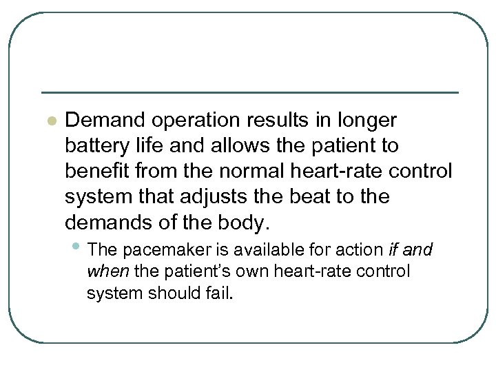 l Demand operation results in longer battery life and allows the patient to benefit