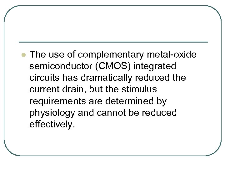 l The use of complementary metal-oxide semiconductor (CMOS) integrated circuits has dramatically reduced the