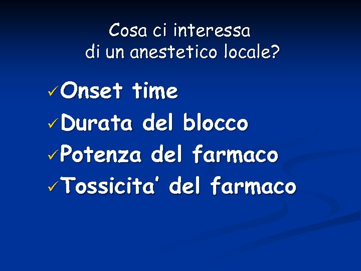 Cosa ci interessa di un anestetico locale? ü Onset time ü Durata del blocco