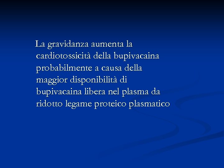 La gravidanza aumenta la cardiotossicità della bupivacaina probabilmente a causa della maggior disponibilità di