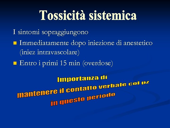 I sintomi sopraggiungono n Immediatamente dopo iniezione di anestetico (iniez intravascolare) n Entro i