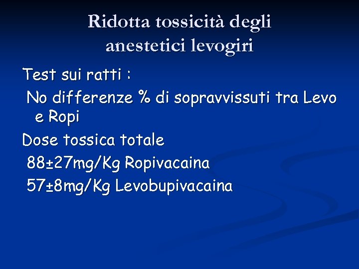 Ridotta tossicità degli anestetici levogiri Test sui ratti : No differenze % di sopravvissuti