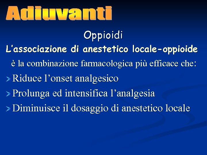 Oppioidi L’associazione di anestetico locale-oppioide è la combinazione farmacologica più efficace che: Riduce l’onset