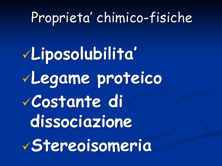 Proprieta’ chimico-fisiche üLiposolubilita’ üLegame proteico üCostante di dissociazione üStereoisomeria 