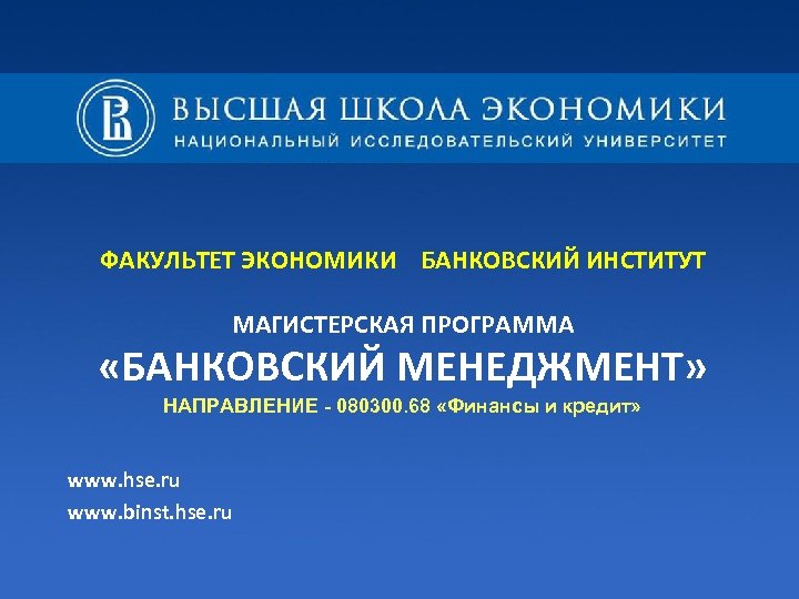 ФАКУЛЬТЕТ ЭКОНОМИКИ БАНКОВСКИЙ ИНСТИТУТ МАГИСТЕРСКАЯ ПРОГРАММА «БАНКОВСКИЙ МЕНЕДЖМЕНТ» НАПРАВЛЕНИЕ - 080300. 68 «Финансы и