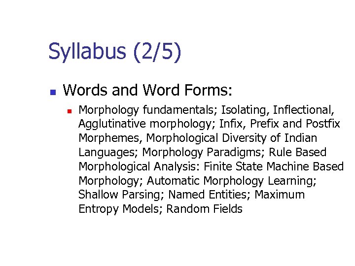 Syllabus (2/5) n Words and Word Forms: n Morphology fundamentals; Isolating, Inflectional, Agglutinative morphology;