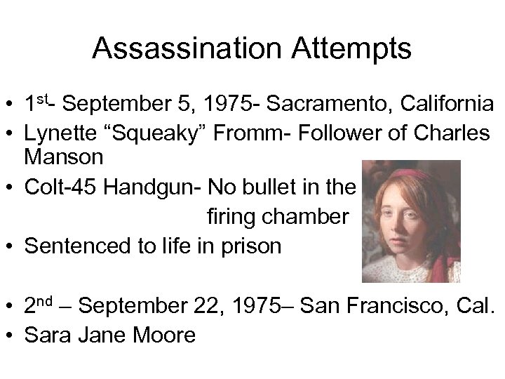 Assassination Attempts • 1 st- September 5, 1975 - Sacramento, California • Lynette “Squeaky”