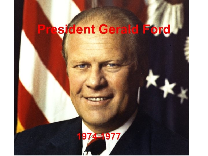 President Gerald Ford 1974 -1977 