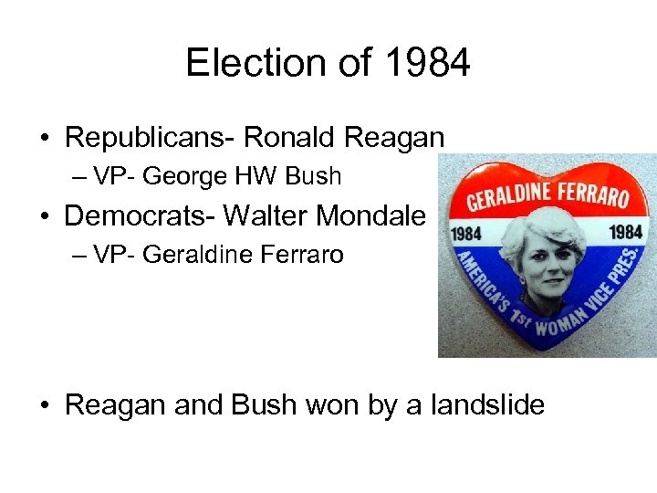 Election of 1984 • Republicans- Ronald Reagan – VP- George HW Bush • Democrats-