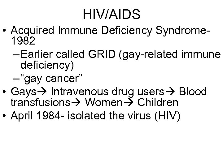 HIV/AIDS • Acquired Immune Deficiency Syndrome 1982 – Earlier called GRID (gay-related immune deficiency)