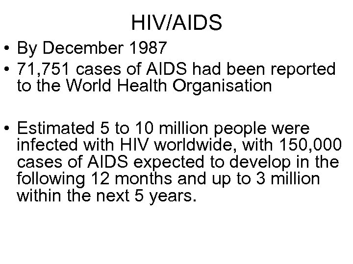 HIV/AIDS • By December 1987 • 71, 751 cases of AIDS had been reported