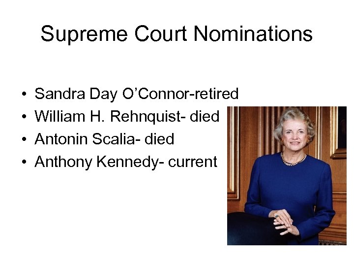 Supreme Court Nominations • • Sandra Day O’Connor-retired William H. Rehnquist- died Antonin Scalia-