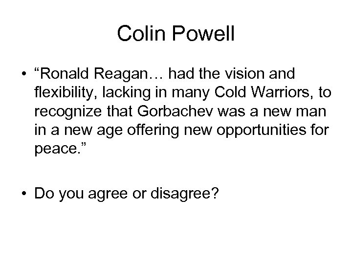 Colin Powell • “Ronald Reagan… had the vision and flexibility, lacking in many Cold