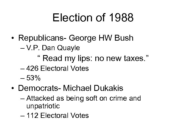 Election of 1988 • Republicans- George HW Bush – V. P. Dan Quayle “