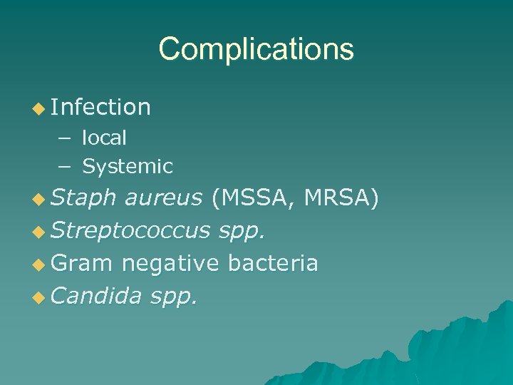 Complications u Infection − local − Systemic u Staph aureus (MSSA, MRSA) u Streptococcus