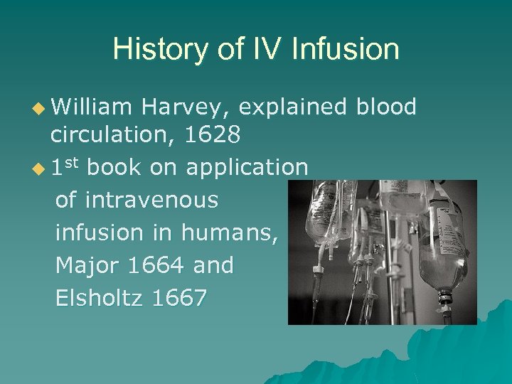 History of IV Infusion u William Harvey, explained blood circulation, 1628 u 1 st