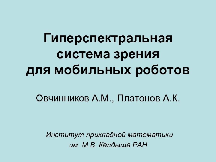 Гиперспектральная система зрения для мобильных роботов Овчинников А. М. , Платонов А. К. Институт