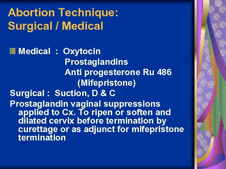 Abortion Technique: Surgical / Medical : Oxytocin Prostaglandins Anti progesterone Ru 486 (Mifepristone) Surgical