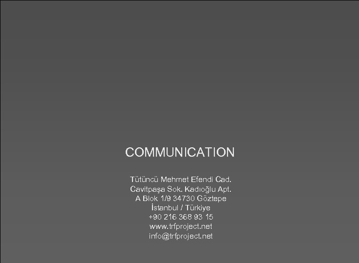 COMMUNICATION Tütüncü Mehmet Efendi Cad. Cavitpaşa Sok. Kadıoğlu Apt. A Blok 1/9 34730 Göztepe