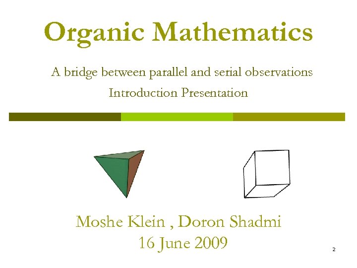 Organic Mathematics A bridge between parallel and serial observations Introduction Presentation Moshe Klein ,