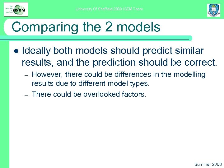 University Of Sheffield 2008 i. GEM Team Comparing the 2 models l Ideally both