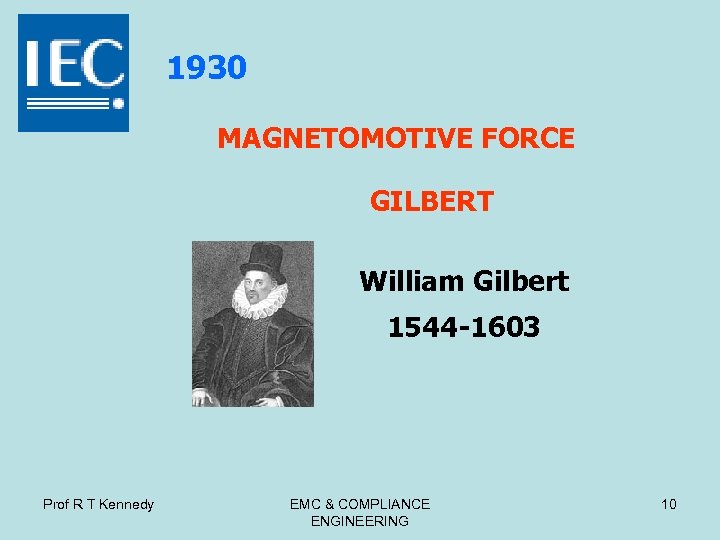 1930 MAGNETOMOTIVE FORCE GILBERT William Gilbert 1544 -1603 Prof R T Kennedy EMC &