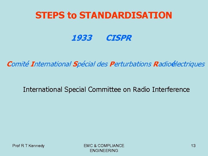 STEPS to STANDARDISATION 1933 CISPR Comité International Spécial des Perturbations Radioélectriques International Special Committee