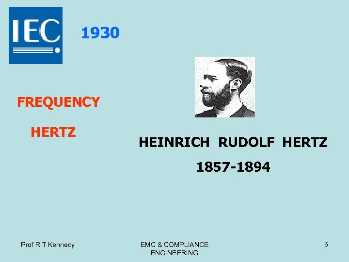1930 FREQUENCY HERTZ HEINRICH RUDOLF HERTZ 1857 -1894 Prof R T Kennedy EMC &