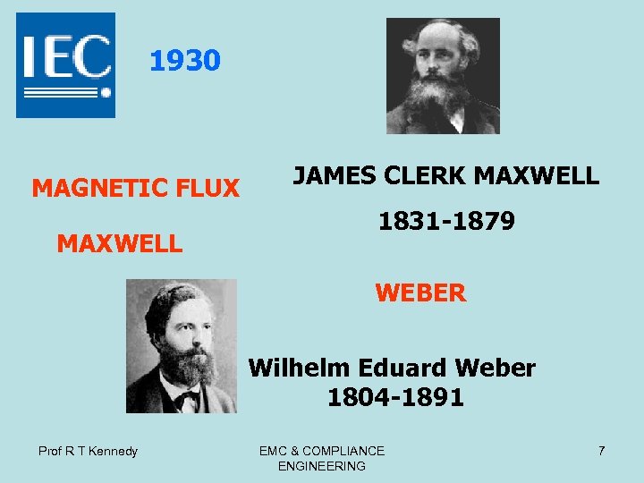 1930 MAGNETIC FLUX MAXWELL JAMES CLERK MAXWELL 1831 -1879 WEBER Wilhelm Eduard Weber 1804