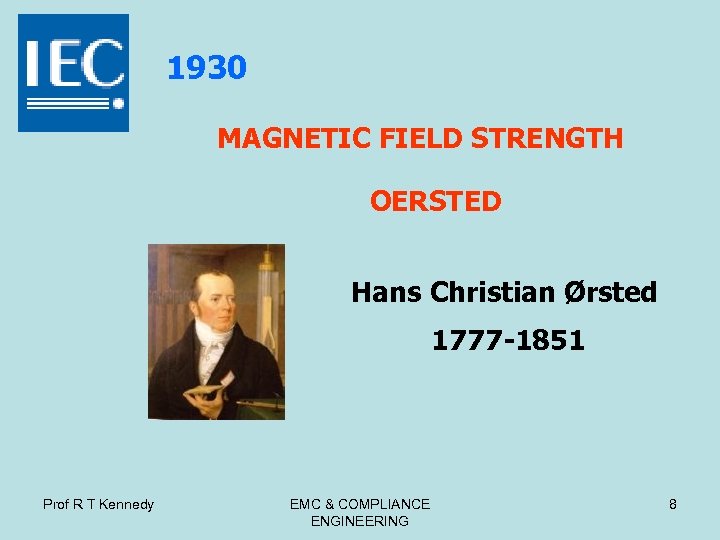 1930 MAGNETIC FIELD STRENGTH OERSTED Hans Christian Ørsted 1777 -1851 Prof R T Kennedy