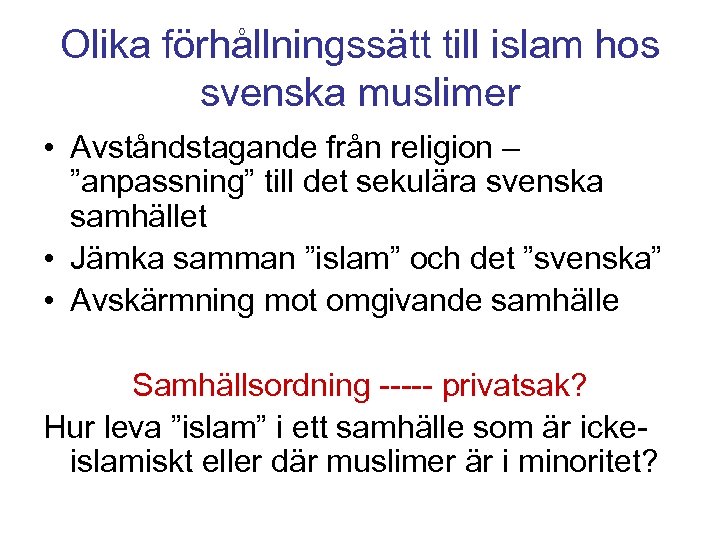Olika förhållningssätt till islam hos svenska muslimer • Avståndstagande från religion – ”anpassning” till