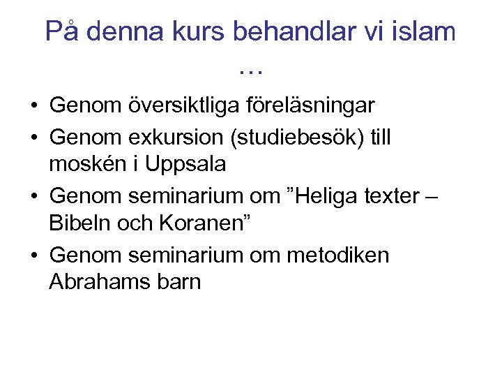 På denna kurs behandlar vi islam … • Genom översiktliga föreläsningar • Genom exkursion