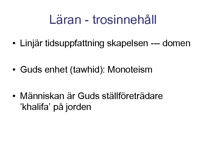 Läran - trosinnehåll • Linjär tidsuppfattning skapelsen --- domen • Guds enhet (tawhid): Monoteism