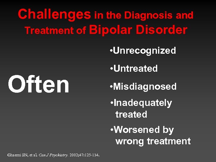 Challenges in the Diagnosis and Treatment of Bipolar Disorder • Unrecognized Often • Untreated