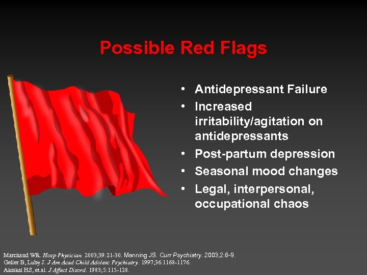 Possible Red Flags • Antidepressant Failure • Increased irritability/agitation on antidepressants • Post-partum depression