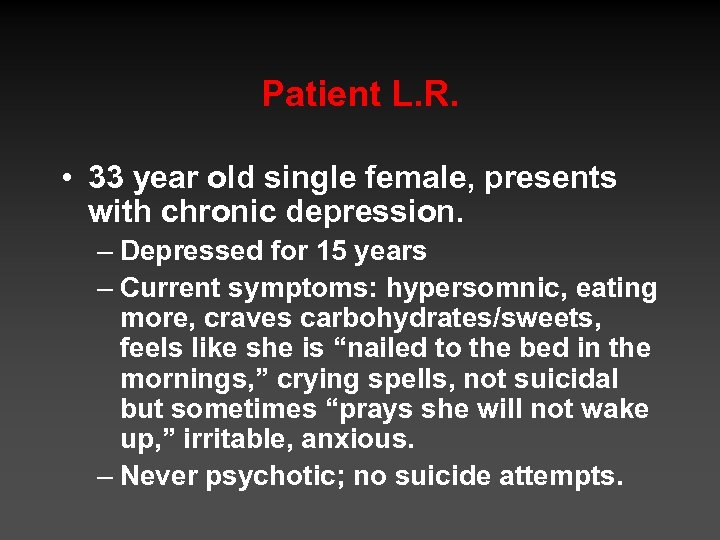 Patient L. R. • 33 year old single female, presents with chronic depression. –