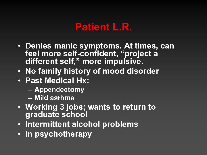 Patient L. R. • Denies manic symptoms. At times, can feel more self-confident, “project