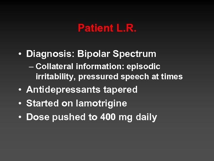 Patient L. R. • Diagnosis: Bipolar Spectrum – Collateral information: episodic irritability, pressured speech