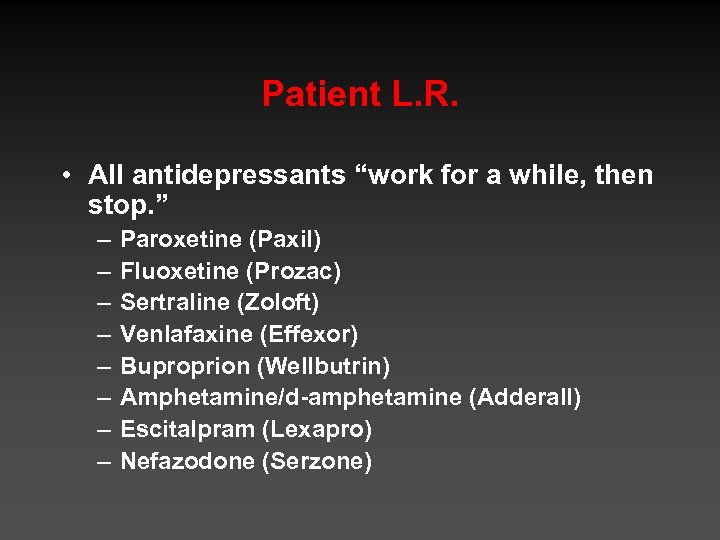 Patient L. R. • All antidepressants “work for a while, then stop. ” –