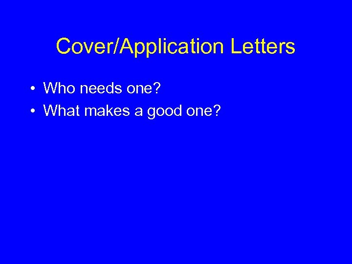 Cover/Application Letters • Who needs one? • What makes a good one? 