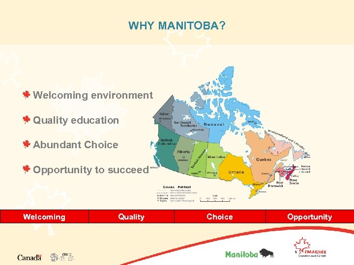 WHY MANITOBA? Welcoming environment Quality education Abundant Choice Opportunity to succeed Welcoming Quality Choice