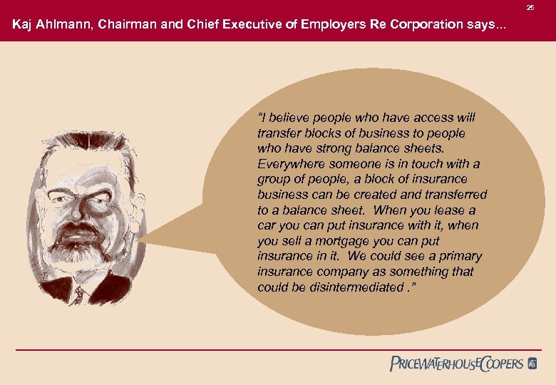 25 Kaj Ahlmann, Chairman and Chief Executive of Employers Re Corporation says. . .