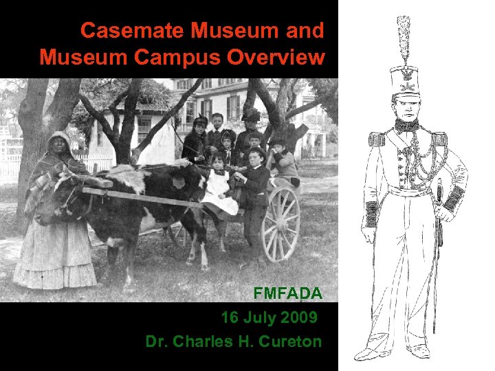 Casemate Museum and Museum Campus Overview FMFADA 16 July 2009 Dr. Charles H. Cureton