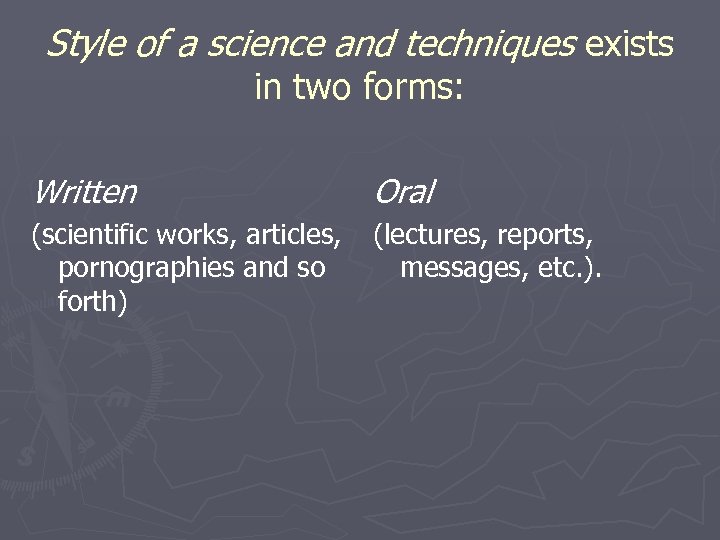 Style of a science and techniques exists in two forms: Written Oral (scientific works,