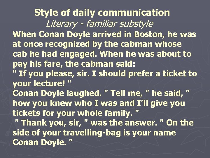 Style of daily communication Literary - familiar substyle When Conan Doyle arrived in Boston,