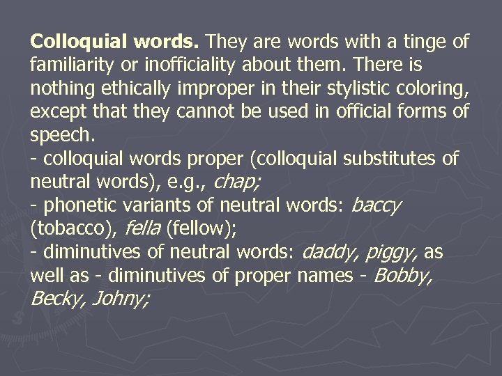 Colloquial words. They are words with a tinge of familiarity or inofficiality about them.