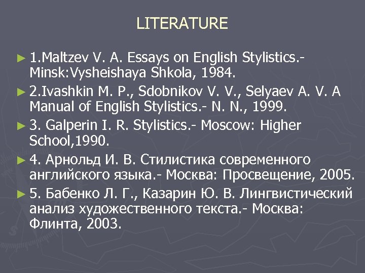 LITERATURE ► 1. Maltzev V. A. Essays on English Stylistics. Minsk: Vysheishaya Shkola, 1984.