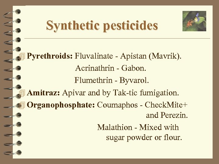 Synthetic pesticides 4 Pyrethroids: Fluvalinate - Apistan (Mavrik). Acrinathrin - Gabon. Flumethrin - Byvarol.